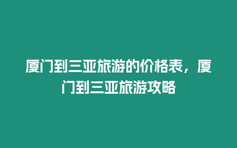 廈門(mén)到三亞旅游的價(jià)格表，廈門(mén)到三亞旅游攻略