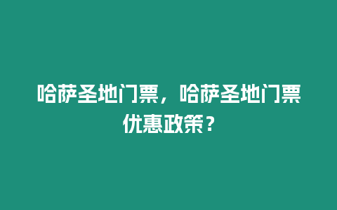 哈薩圣地門票，哈薩圣地門票優(yōu)惠政策？