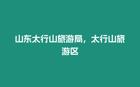 山東太行山旅游局，太行山旅游區(qū)