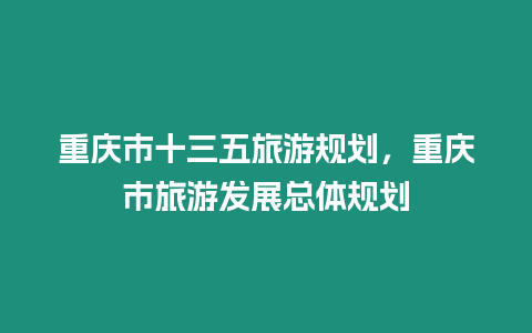 重慶市十三五旅游規劃，重慶市旅游發展總體規劃