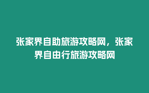 張家界自助旅游攻略網，張家界自由行旅游攻略網