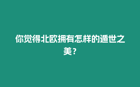 你覺得北歐擁有怎樣的遁世之美？