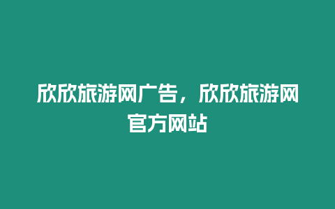 欣欣旅游網(wǎng)廣告，欣欣旅游網(wǎng)官方網(wǎng)站