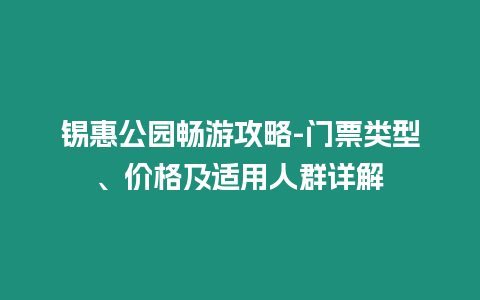 錫惠公園暢游攻略-門票類型、價(jià)格及適用人群詳解
