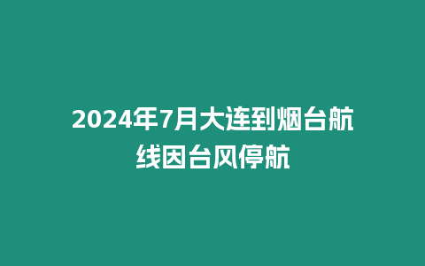 2024年7月大連到煙臺(tái)航線因臺(tái)風(fēng)停航