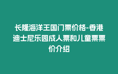 長(zhǎng)隆海洋王國(guó)門(mén)票價(jià)格-香港迪士尼樂(lè)園成人票和兒童票票價(jià)介紹