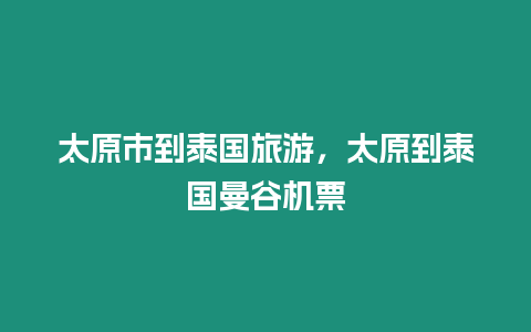 太原市到泰國旅游，太原到泰國曼谷機票