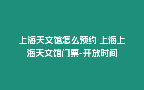 上海天文館怎么預(yù)約 上海上海天文館門票-開放時(shí)間