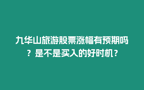 九華山旅游股票漲幅有預(yù)期嗎？是不是買入的好時(shí)機(jī)？