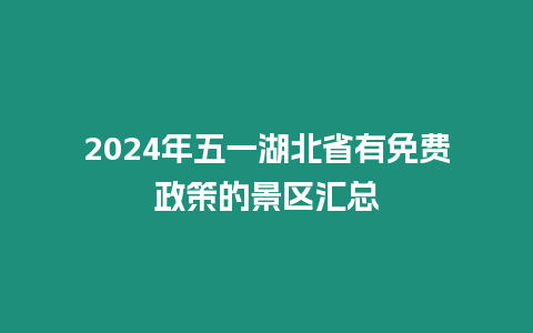 2024年五一湖北省有免費政策的景區(qū)匯總