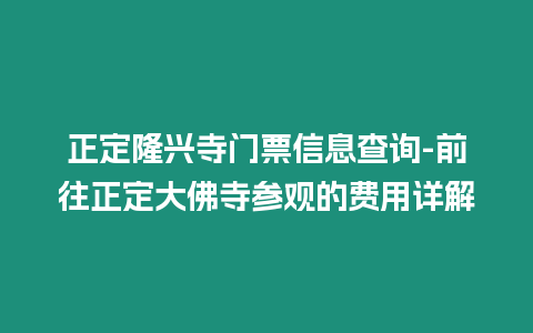 正定隆興寺門票信息查詢-前往正定大佛寺參觀的費用詳解
