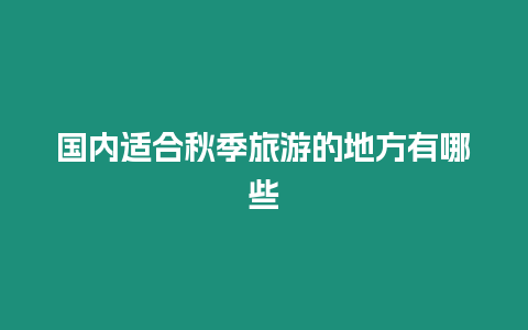 國內適合秋季旅游的地方有哪些