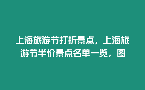 上海旅游節(jié)打折景點，上海旅游節(jié)半價景點名單一覽，圖