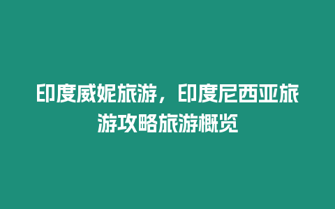印度威妮旅游，印度尼西亞旅游攻略旅游概覽