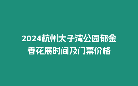 2024杭州太子灣公園郁金香花展時間及門票價格