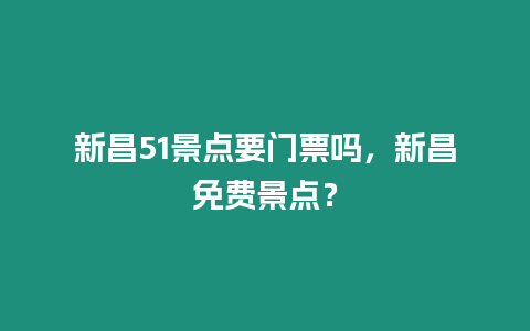 新昌51景點要門票嗎，新昌免費景點？