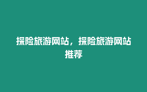 探險旅游網站，探險旅游網站推薦