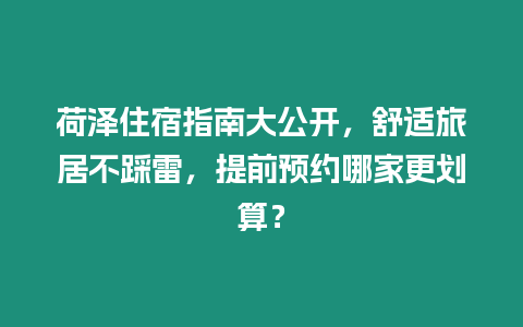 荷澤住宿指南大公開，舒適旅居不踩雷，提前預約哪家更劃算？