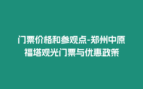 門票價格和參觀點-鄭州中原福塔觀光門票與優(yōu)惠政策