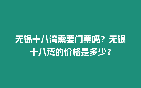 無錫十八灣需要門票嗎？無錫十八灣的價格是多少？