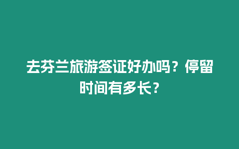 去芬蘭旅游簽證好辦嗎？停留時(shí)間有多長(zhǎng)？