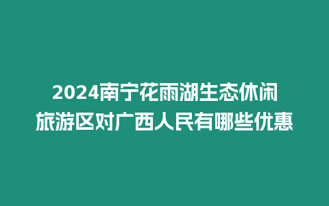 2024南寧花雨湖生態(tài)休閑旅游區(qū)對廣西人民有哪些優(yōu)惠