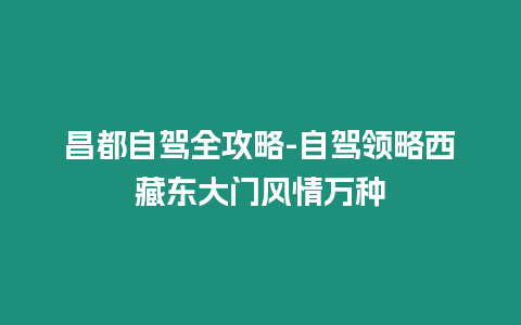 昌都自駕全攻略-自駕領略西藏東大門風情萬種