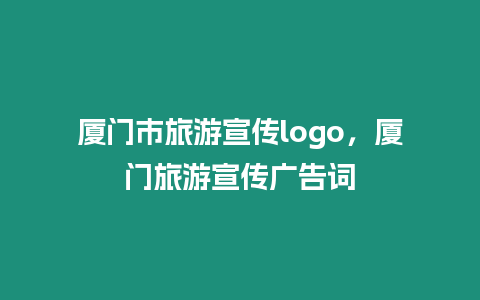 廈門(mén)市旅游宣傳logo，廈門(mén)旅游宣傳廣告詞