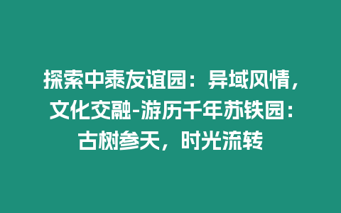 探索中泰友誼園：異域風情，文化交融-游歷千年蘇鐵園：古樹參天，時光流轉
