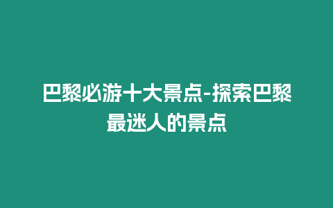 巴黎必游十大景點-探索巴黎最迷人的景點