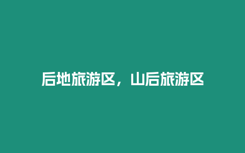 后地旅游區，山后旅游區