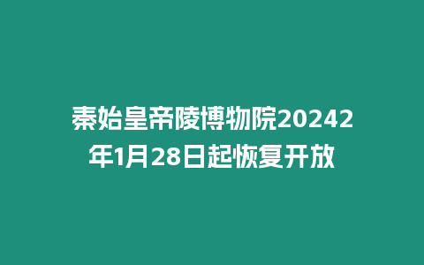 秦始皇帝陵博物院20242年1月28日起恢復開放