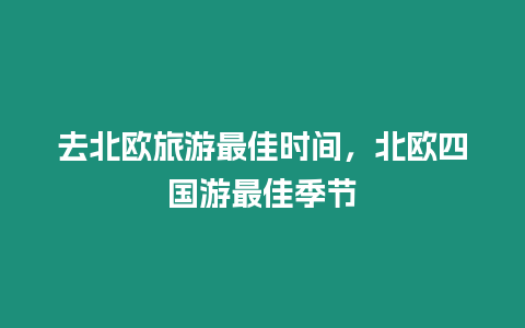 去北歐旅游最佳時間，北歐四國游最佳季節(jié)