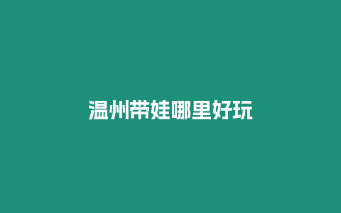 溫州帶娃哪里好玩
