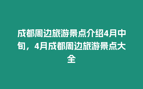 成都周邊旅游景點介紹4月中旬，4月成都周邊旅游景點大全