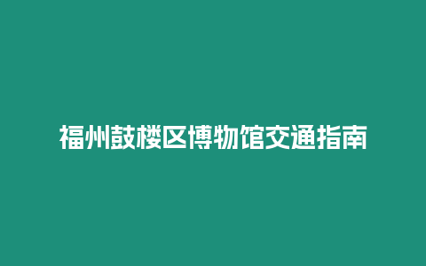 福州鼓樓區博物館交通指南