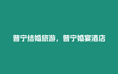 普寧結婚旅游，普寧婚宴酒店