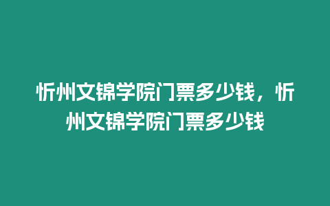 忻州文錦學院門票多少錢，忻州文錦學院門票多少錢