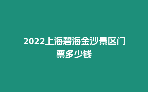 2024上海碧海金沙景區(qū)門票多少錢