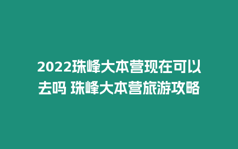 2024珠峰大本營現在可以去嗎 珠峰大本營旅游攻略