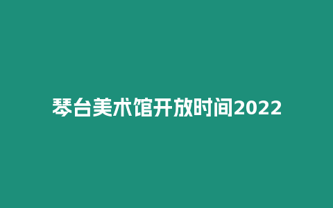 琴臺美術(shù)館開放時間2022