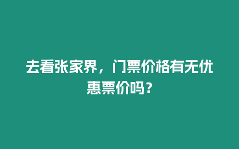 去看張家界，門票價(jià)格有無優(yōu)惠票價(jià)嗎？