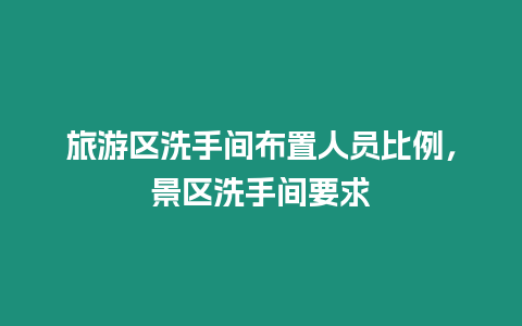 旅游區(qū)洗手間布置人員比例，景區(qū)洗手間要求