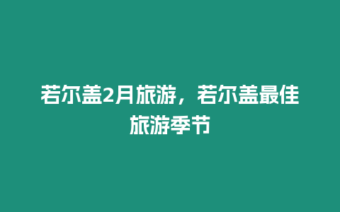 若爾蓋2月旅游，若爾蓋最佳旅游季節