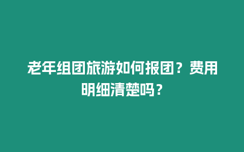老年組團旅游如何報團？費用明細清楚嗎？