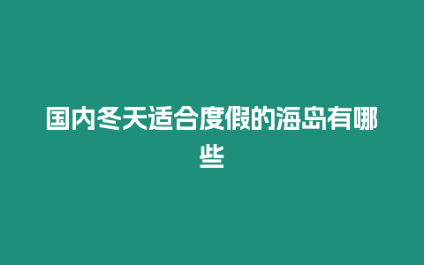 國內冬天適合度假的海島有哪些