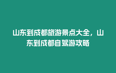 山東到成都旅游景點大全，山東到成都自駕游攻略
