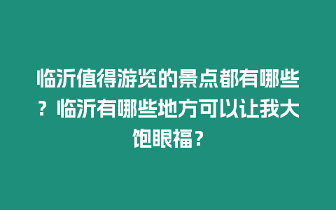 臨沂值得游覽的景點都有哪些？臨沂有哪些地方可以讓我大飽眼福？