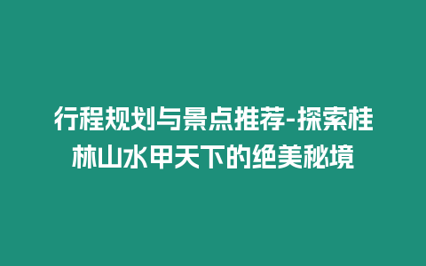 行程規劃與景點推薦-探索桂林山水甲天下的絕美秘境