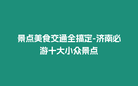 景點(diǎn)美食交通全搞定-濟(jì)南必游十大小眾景點(diǎn)